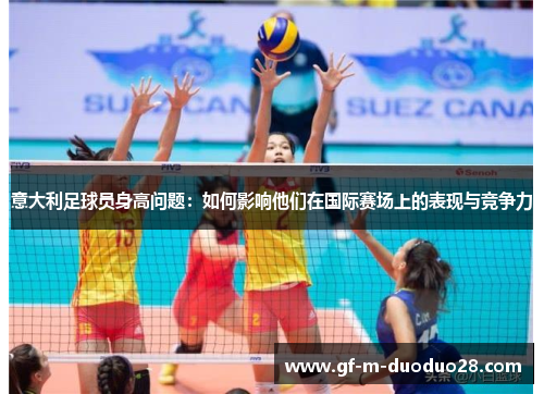意大利足球员身高问题：如何影响他们在国际赛场上的表现与竞争力