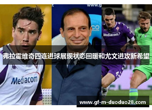 弗拉霍维奇四连进球展现状态回暖和尤文进攻新希望