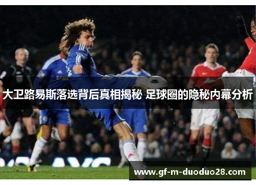 大卫路易斯落选背后真相揭秘 足球圈的隐秘内幕分析