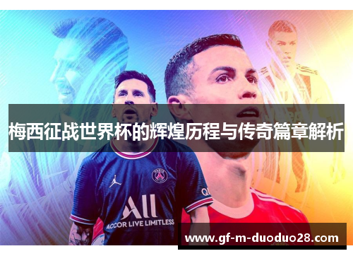 梅西征战世界杯的辉煌历程与传奇篇章解析 梅西征战世界杯的辉煌历程与传奇篇章解析