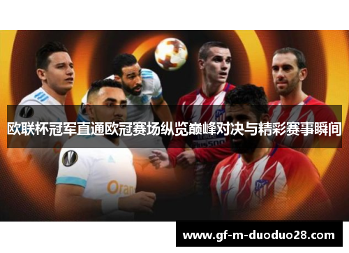 欧联杯冠军直通欧冠赛场纵览巅峰对决与精彩赛事瞬间 欧联杯冠军直通欧冠赛场纵览巅峰对决与精彩赛事瞬间