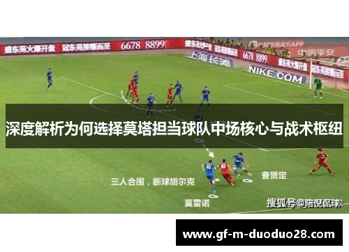 深度解析为何选择莫塔担当球队中场核心与战术枢纽