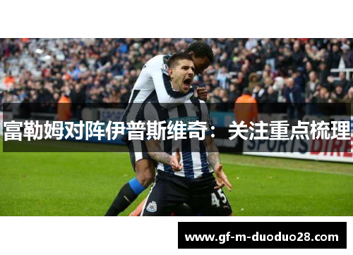 富勒姆对阵伊普斯维奇：关注重点梳理