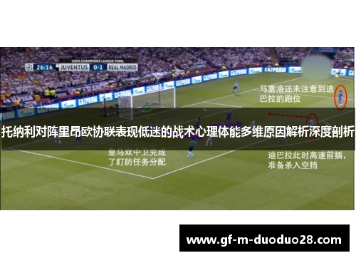 托纳利对阵里昂欧协联表现低迷的战术心理体能多维原因解析深度剖析 托纳利对阵里昂欧协联表现低迷的战术心理体能多维原因解析深度剖析