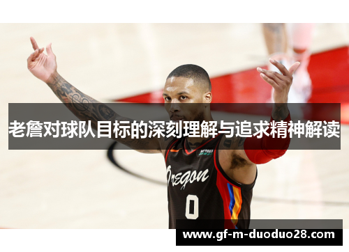 老詹对球队目标的深刻理解与追求精神解读