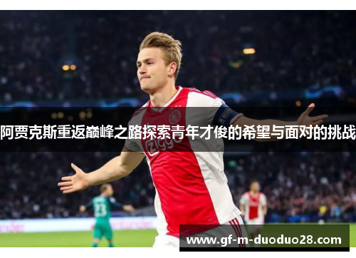 阿贾克斯重返巅峰之路探索青年才俊的希望与面对的挑战 阿贾克斯重返巅峰之路探索青年才俊的希望与面对的挑战